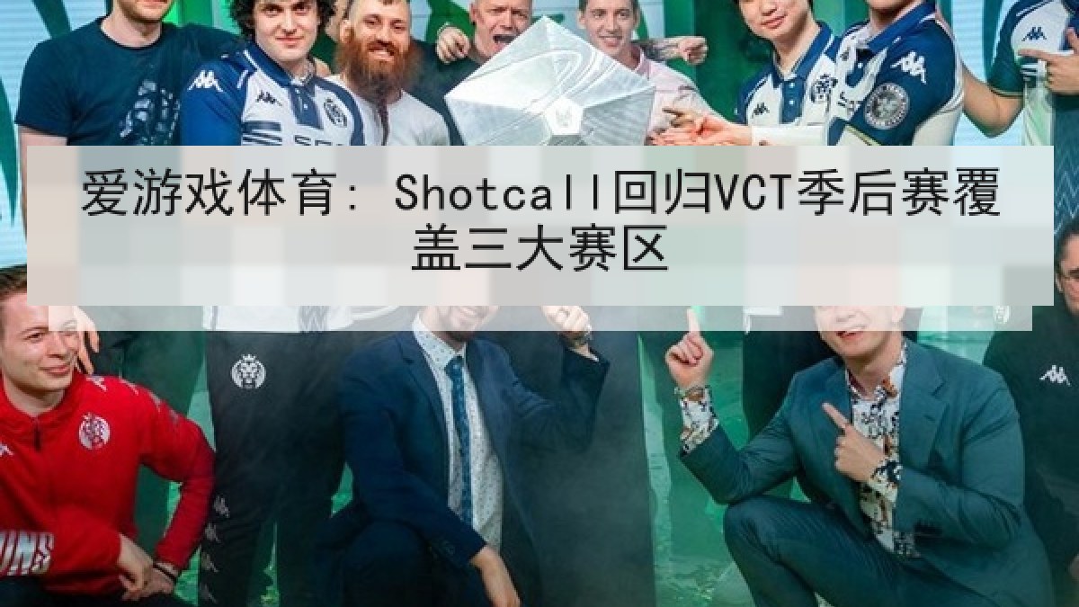 爱游戏体育: Shotcall回归VCT季后赛覆盖三大赛区
