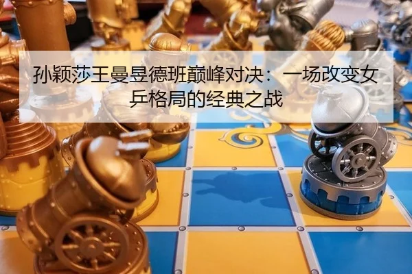 sun-ying-sha-wang-man-yu-de-ban-dian-feng-dui-jue-yi-chang-gai-bian-nv-ping-ge-ju-de-jing-dian-zhi-zhan-2-995.jpg