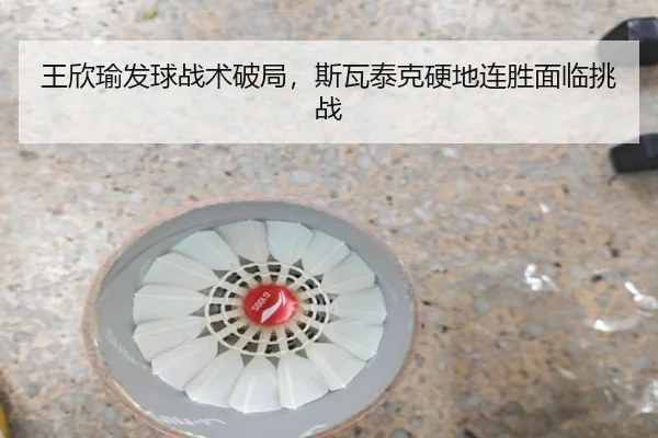 王欣瑜发球战术破局，斯瓦泰克硬地连胜面临挑战