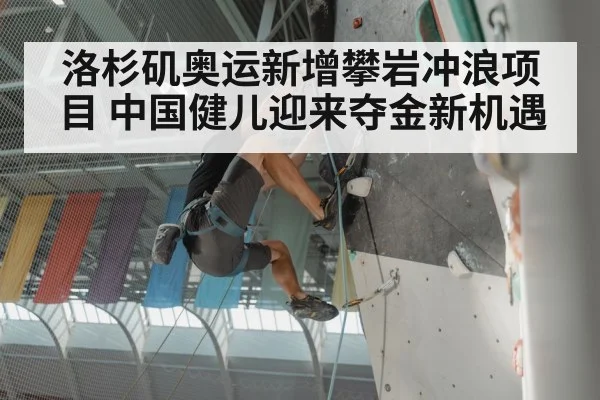 洛杉矶奥运新增攀岩冲浪项目 中国健儿迎来夺金新机遇